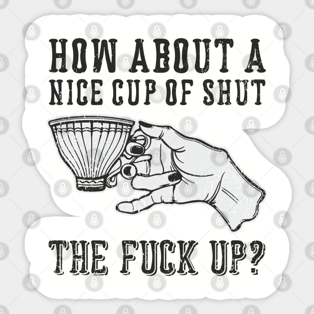 How About A Nice Cup Of Shut The Fuck Up Sticker by Anticorporati